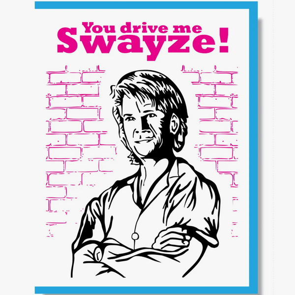 YOU DRIVE ME SWAYZE CARD