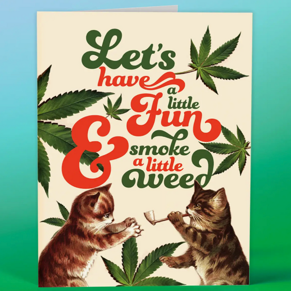 HAVE A LITTLE FUN SMOKE A LITTLE WEED CARD