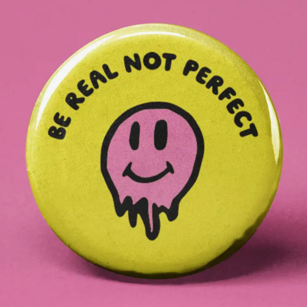 BE REAL NOT PERFECT BUTTON