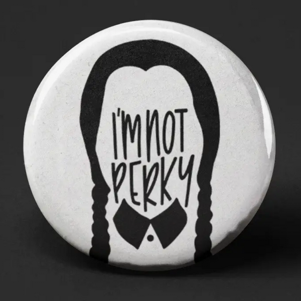 WEDNESDAY ADDAMS I'M NOT PERKY BUTTON
