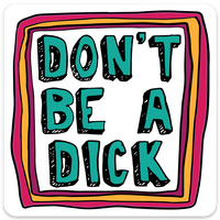 DON'T BE A DICK STICKER
