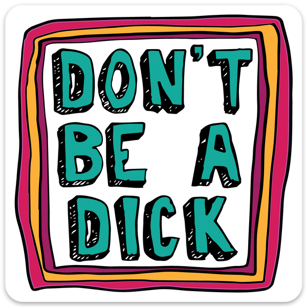 DON'T BE A DICK STICKER